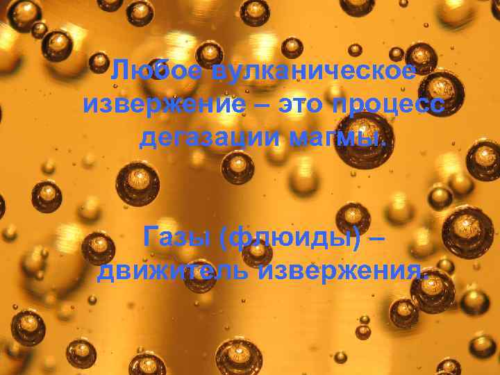 Любое вулканическое извержение – это процесс дегазации магмы. Газы (флюиды) – движитель извержения. 
