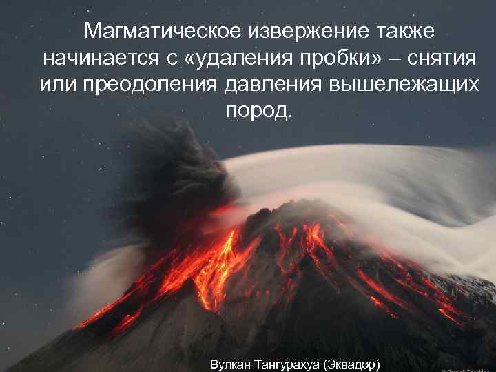 Магматическое извержение также начинается с «удаления пробки» – снятия или преодоления давления вышележащих пород.