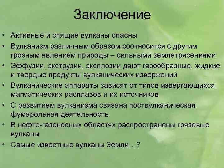 Заключение • Активные и спящие вулканы опасны • Вулканизм различным образом соотносится с другим