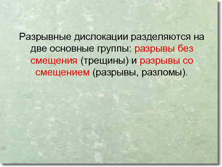 Разрывные дислокации разделяются на две основные группы: разрывы без смещения (трещины) и разрывы со