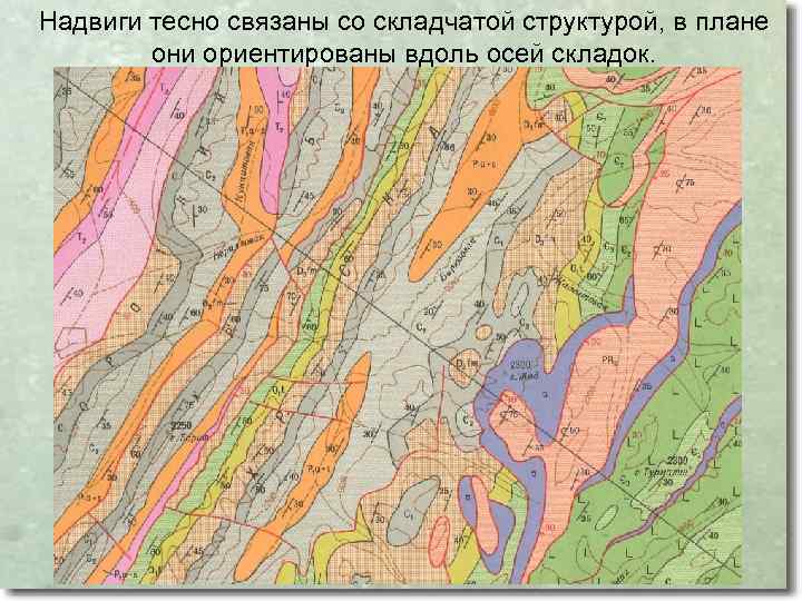 Надвиги тесно связаны со складчатой структурой, в плане они ориентированы вдоль осей складок. 