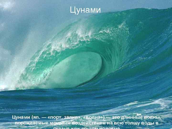 Цунами (яп. — «порт, залив» , «волна» ) — это длинные волны, порождаемые мощным