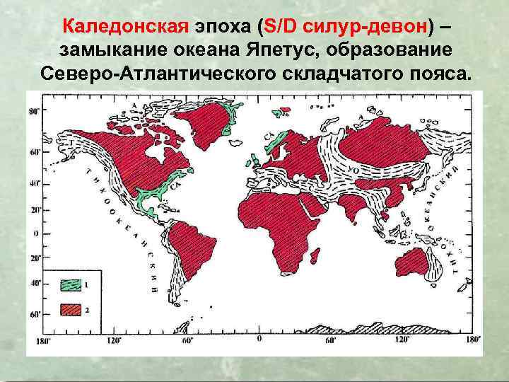 Каледонская эпоха (S/D силур-девон) – замыкание океана Япетус, образование Северо-Атлантического складчатого пояса. 