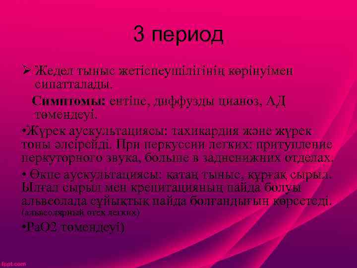 3 период Ø Жедел тыныс жетіспеушілігінің көрінуімен сипатталады. Симптомы: ентіпе, диффузды цианоз, АД төмендеуі.