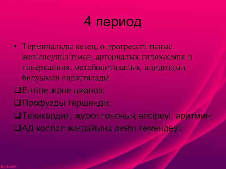 4 период • Терминальды кезең, о прогрессті тыныс жетіспеушілігімен, артериалық гипоксемия и гиперкапния, метаболитикалық