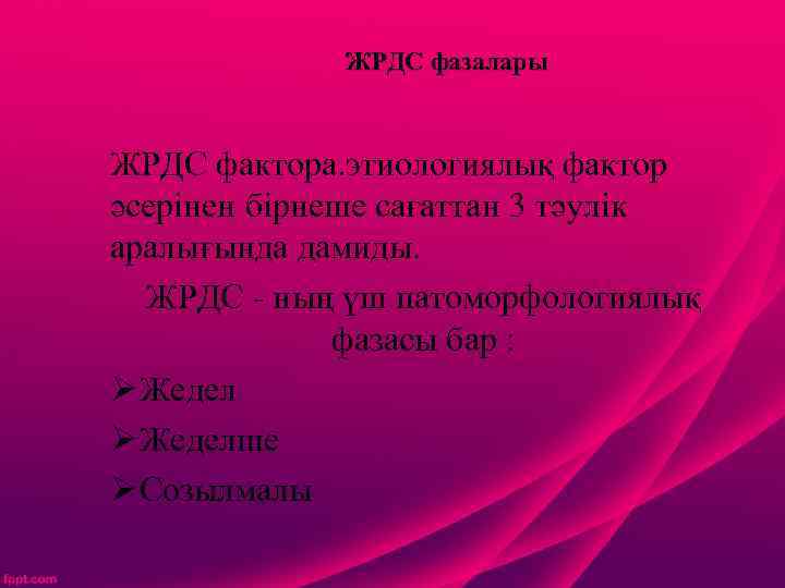 ЖРДС фазалары ЖРДС фактора. этиологиялық фактор әсерінен бірнеше сағаттан 3 тәулік аралығында дамиды. ЖРДС