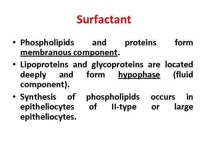 Surfactant • Phospholipids and proteins form membranous component. • Lipoproteins and glycoproteins are located