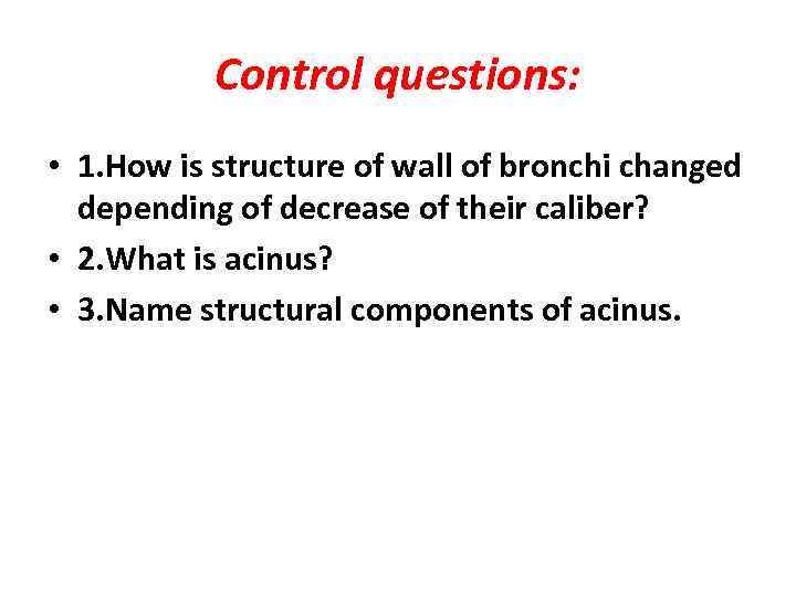 Control questions: • 1. How is structure of wall of bronchi changed depending of