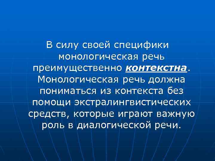 В силу своей специфики монологическая речь преимущественно контекстна. Монологическая речь должна пониматься из контекста