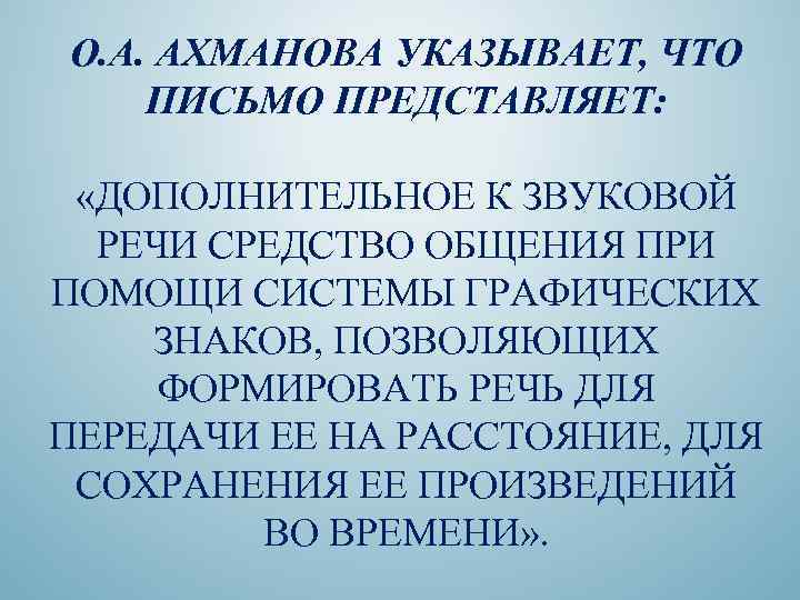 О. А. АХМАНОВА УКАЗЫВАЕТ, ЧТО ПИСЬМО ПРЕДСТАВЛЯЕТ: «ДОПОЛНИТЕЛЬНОЕ К ЗВУКОВОЙ РЕЧИ СРЕДСТВО ОБЩЕНИЯ ПРИ