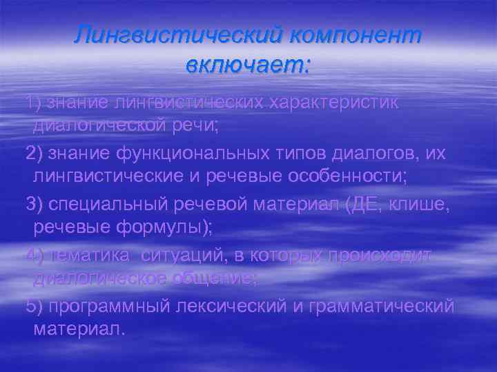 Лингвистический компонент включает: 1) знание лингвистических характеристик диалогической речи; 2) знание функциональных типов диалогов,