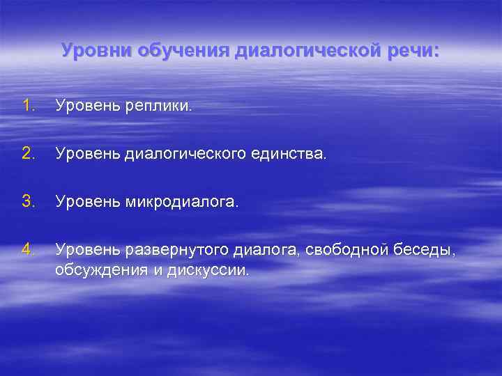 Уровни обучения диалогической речи: 1. Уровень реплики. 2. Уровень диалогического единства. 3. Уровень микродиалога.