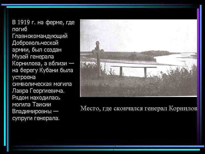 В 1919 г. на ферме, где погиб Главнокомандующий Добровольческой армии, был создан Музей генерала