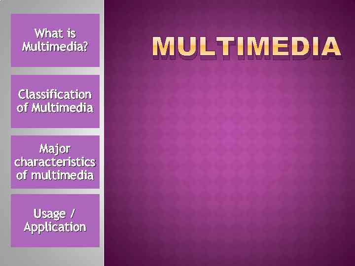 What is Multimedia? Classification of Multimedia Major characteristics of multimedia Usage / Application MULTIMEDIA