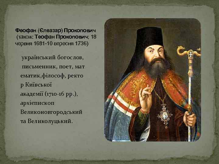 Феофан (Єлеазар) Прокопович (також: Теофан Прокопович; 18 червня 1681 -10 вересня 1736) український богослов,