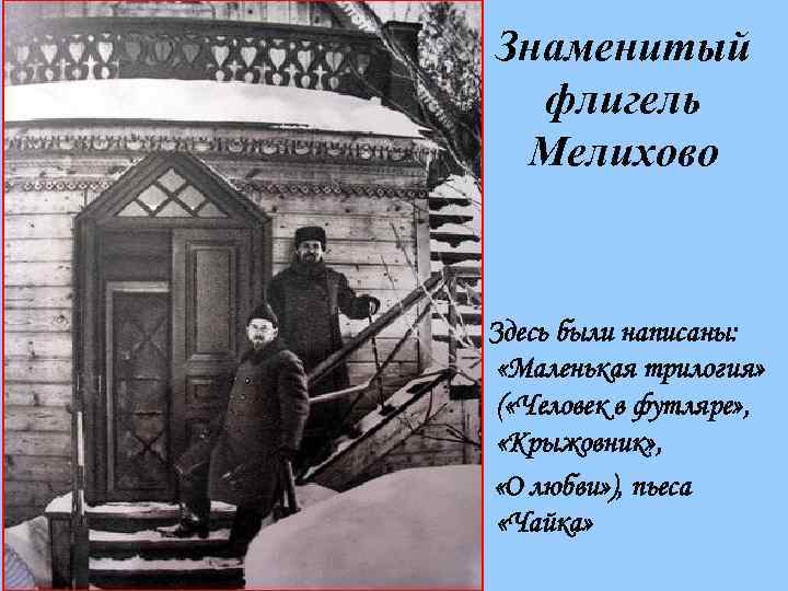 Знаменитый флигель Мелихово Здесь были написаны: «Маленькая трилогия» ( «Человек в футляре» , «Крыжовник»