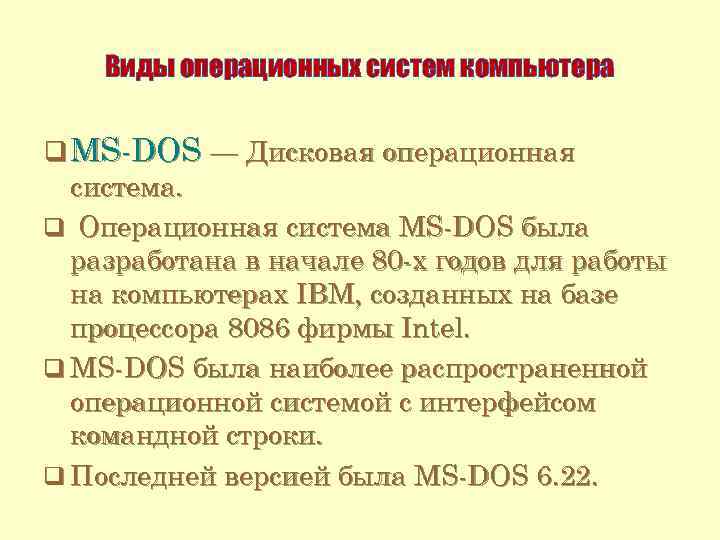 Виды операционных систем компьютера q MS-DOS — Дисковая операционная система. q Операционная система MS-DOS