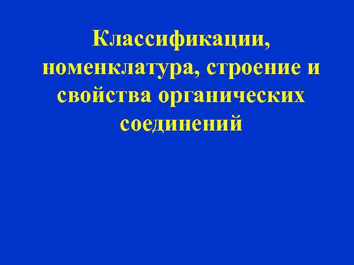 Классификации, номенклатура, строение и свойства органических соединений 