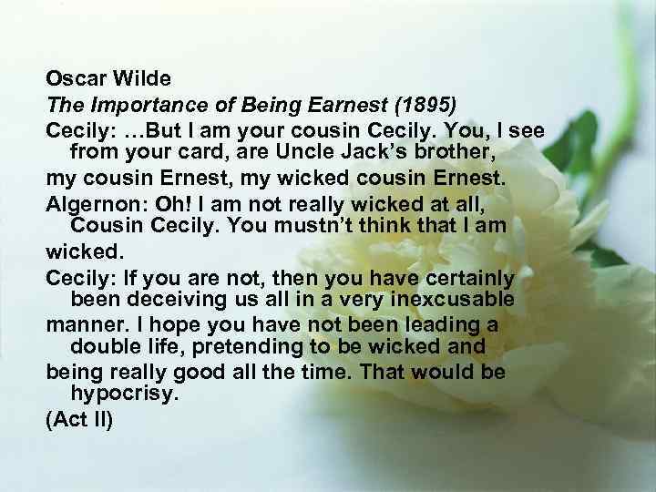 Oscar Wilde The Importance of Being Earnest (1895) Cecily: …But I am your cousin