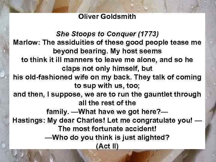 Oliver Goldsmith She Stoops to Conquer (1773) Marlow: The assiduities of these good people