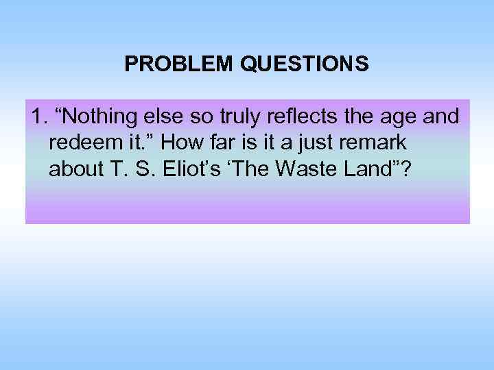 PROBLEM QUESTIONS 1. “Nothing else so truly reflects the age and redeem it. ”