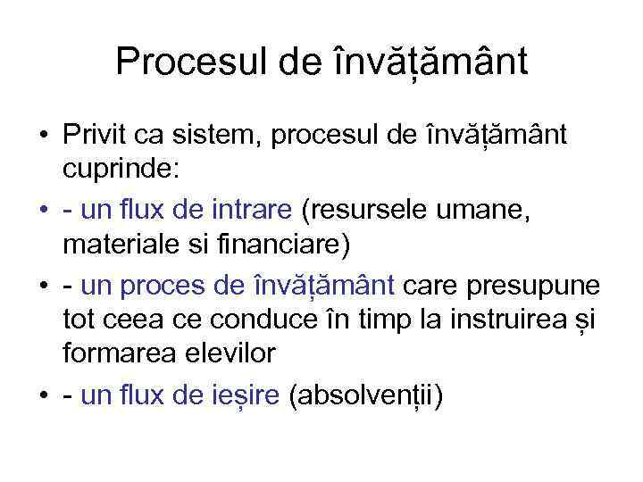 Procesul de învățământ • Privit ca sistem, procesul de învățământ cuprinde: • - un