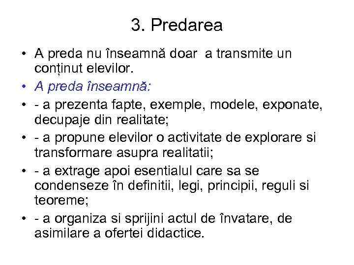 3. Predarea • A preda nu înseamnă doar a transmite un conținut elevilor. •