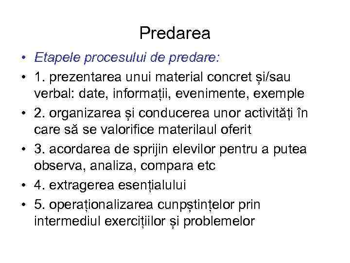 Predarea • Etapele procesului de predare: • 1. prezentarea unui material concret și/sau verbal: