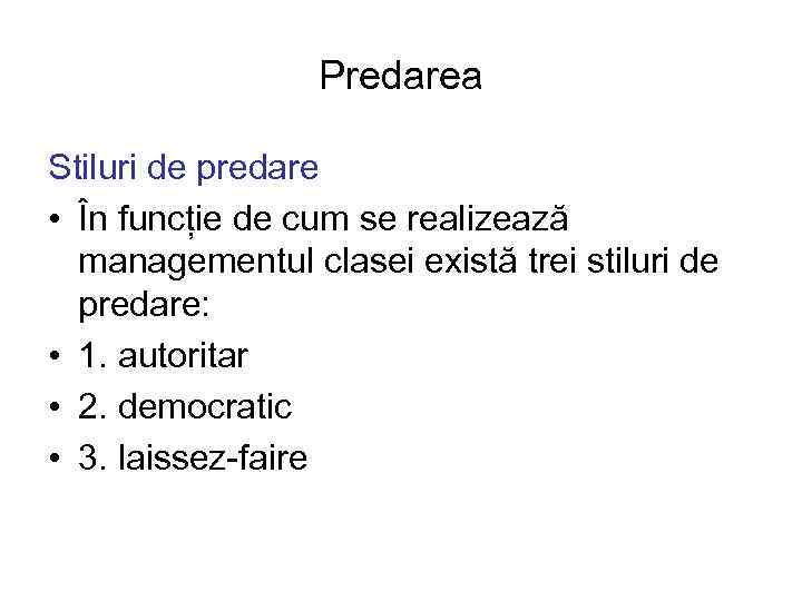 Predarea Stiluri de predare • În funcție de cum se realizează managementul clasei există