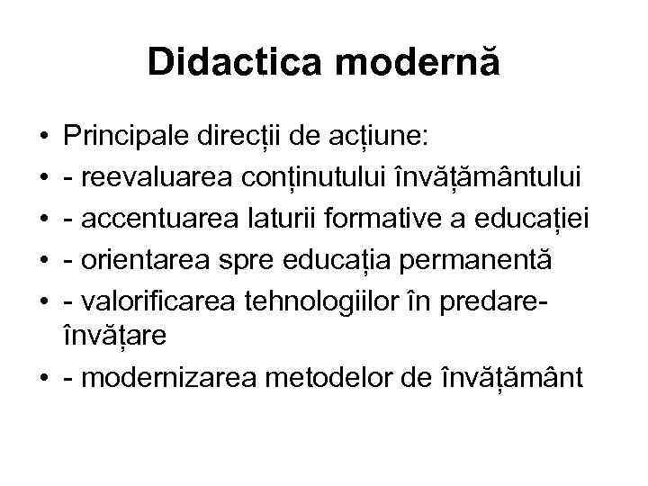 Didactica modernă • • • Principale direcții de acțiune: - reevaluarea conținutului învățământului -