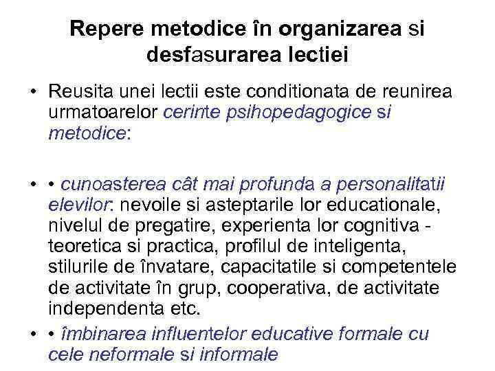 Repere metodice în organizarea si desfasurarea lectiei • Reusita unei lectii este conditionata de