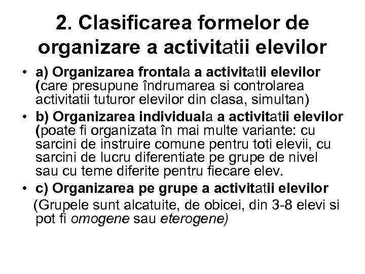2. Clasificarea formelor de organizare a activitatii elevilor • a) Organizarea frontala a activitatii