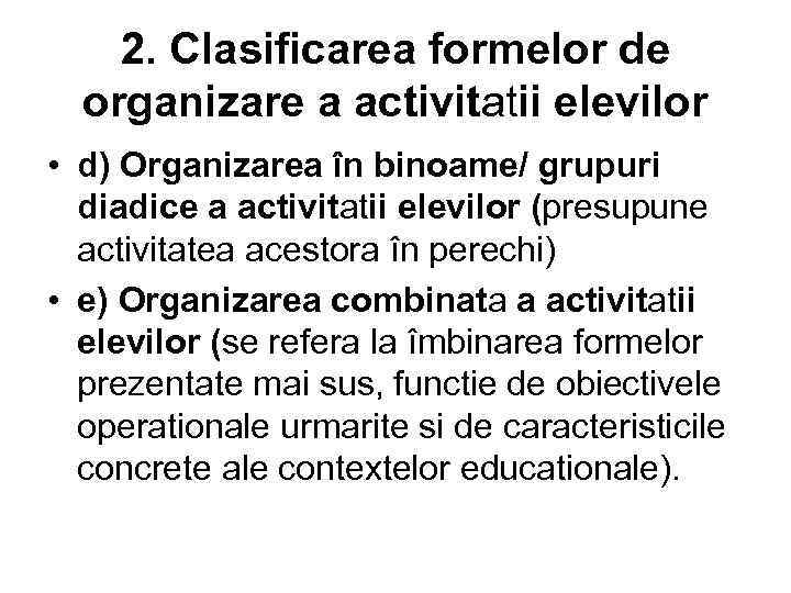 2. Clasificarea formelor de organizare a activitatii elevilor • d) Organizarea în binoame/ grupuri
