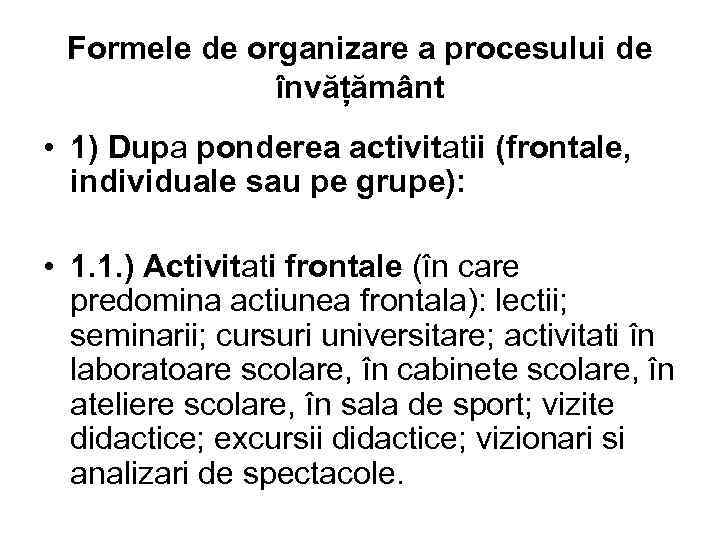 Formele de organizare a procesului de învățământ • 1) Dupa ponderea activitatii (frontale, individuale