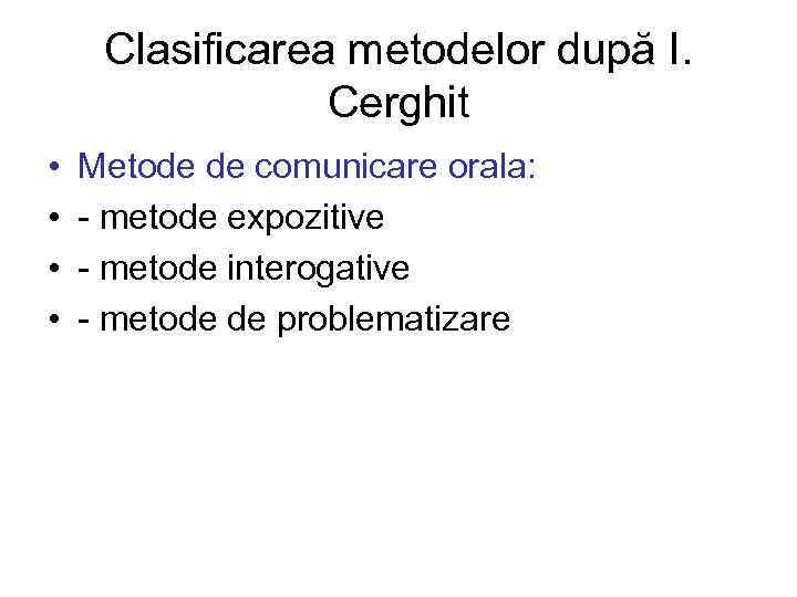 Clasificarea metodelor după I. Cerghit • • Metode de comunicare orala: - metode expozitive