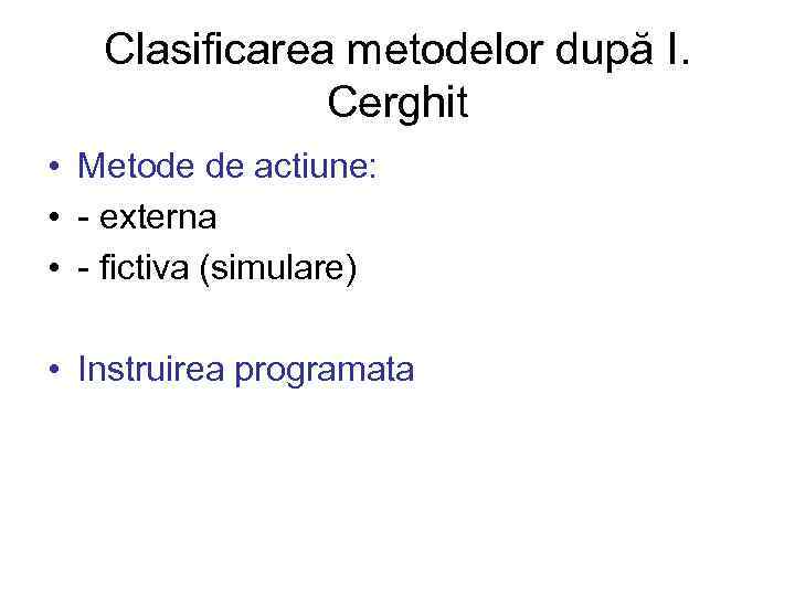 Clasificarea metodelor după I. Cerghit • Metode de actiune: • - externa • -