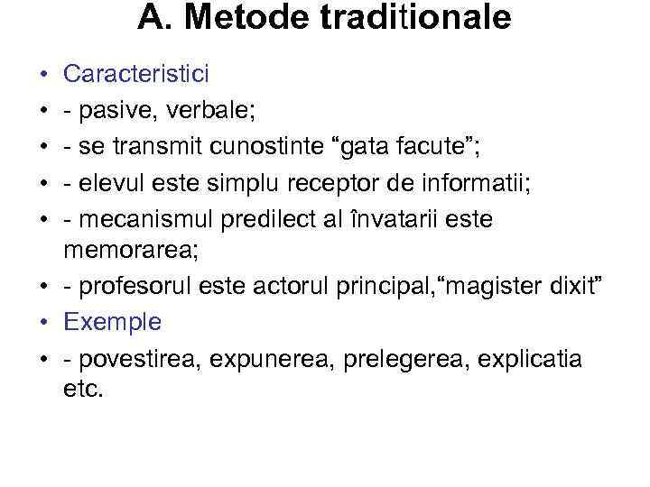 A. Metode traditionale • • • Caracteristici - pasive, verbale; - se transmit cunostinte