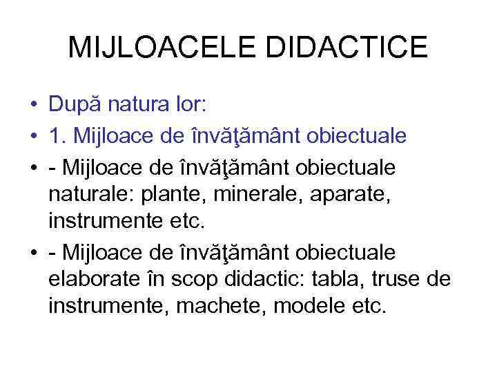 MIJLOACELE DIDACTICE • După natura lor: • 1. Mijloace de învăţământ obiectuale • -