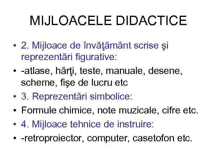 MIJLOACELE DIDACTICE • 2. Mijloace de învăţământ scrise şi reprezentări figurative: • -atlase, hărţi,