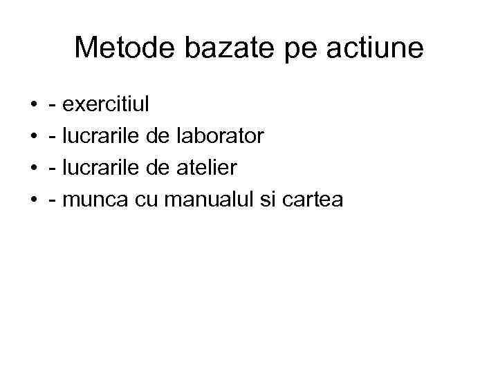 Metode bazate pe actiune • • - exercitiul - lucrarile de laborator - lucrarile