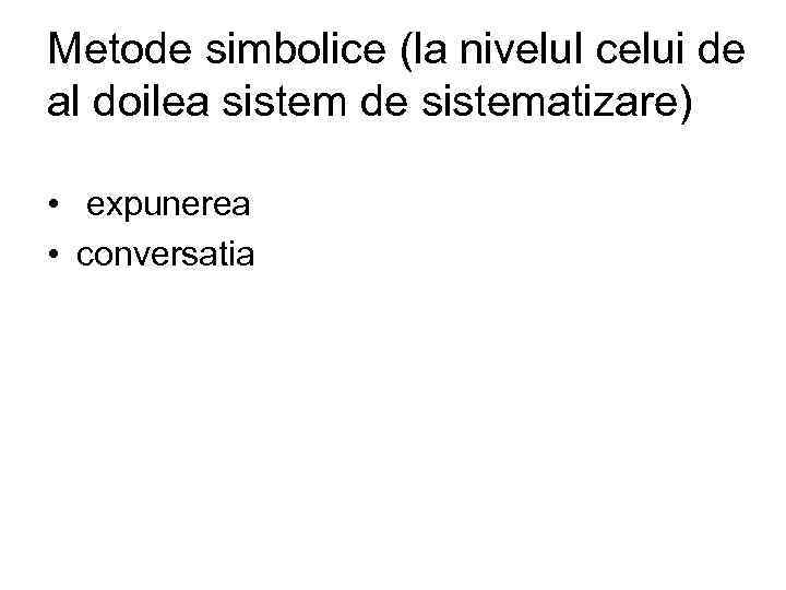 Metode simbolice (la nivelul celui de al doilea sistem de sistematizare) • expunerea •