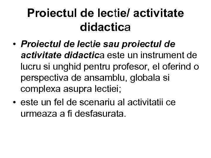 Proiectul de lectie/ activitate didactica • Proiectul de lectie sau proiectul de activitate didactica