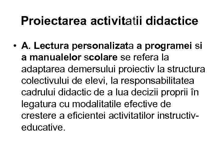 Proiectarea activitatii didactice • A. Lectura personalizata a programei si a manualelor scolare se