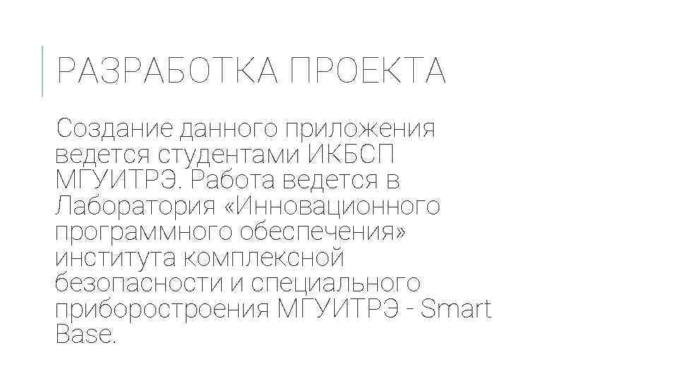РАЗРАБОТКА ПРОЕКТА Создание данного приложения ведется студентами ИКБСП МГУИТРЭ. Работа ведется в Лаборатория «Инновационного