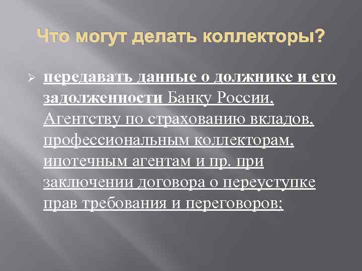 Что могут делать коллекторы? Ø передавать данные о должнике и его задолженности Банку России,