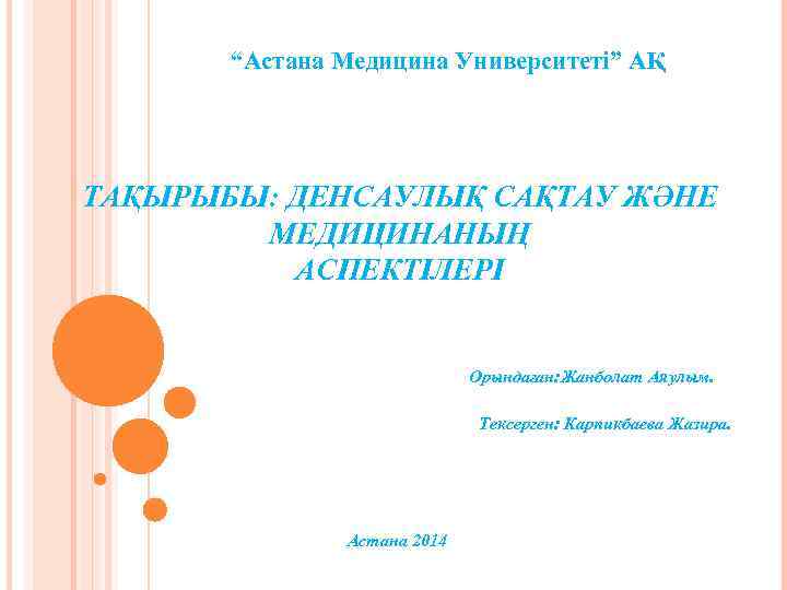 “Астана Медицина Университеті” АҚ ТАҚЫРЫБЫ: ДЕНСАУЛЫҚ САҚТАУ ЖӘНЕ МЕДИЦИНАНЫҢ АСПЕКТІЛЕРІ Орындаған: Жанболат Аяулым. Тексерген: