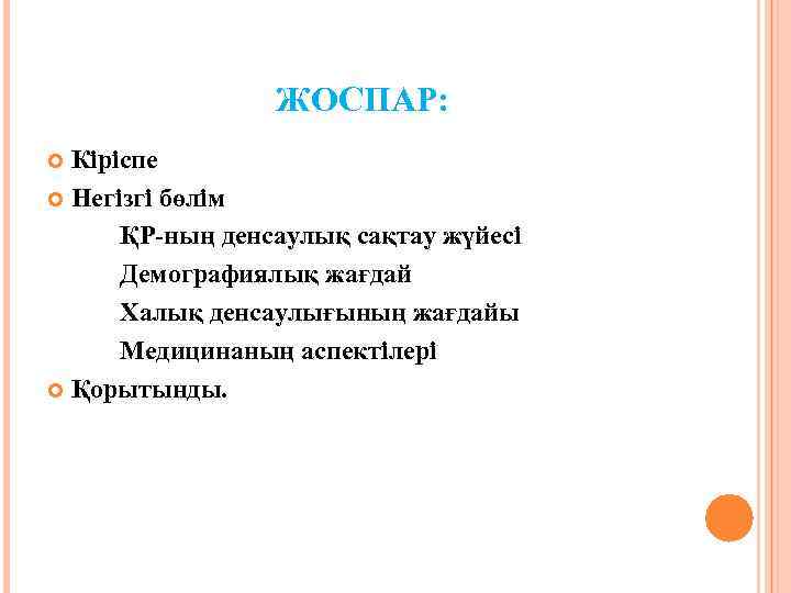 ЖОСПАР: Кіріспе Негізгі бөлім ҚР-ның денсаулық сақтау жүйесі Демографиялық жағдай Халық денсаулығының жағдайы Медицинаның