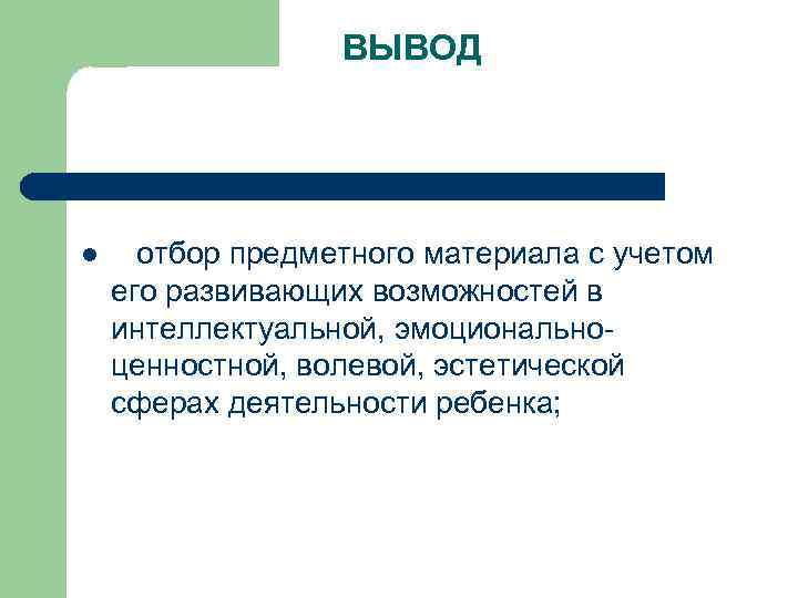ВЫВОД l отбор предметного материала с учетом его развивающих возможностей в интеллектуальной, эмоциональноценностной, волевой,
