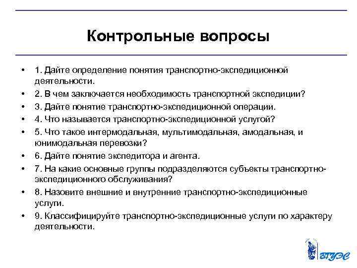 Контрольные вопросы • • • 1. Дайте определение понятия транспортно экспедиционной деятельности. 2. В