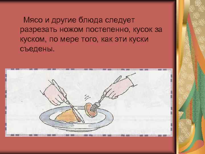  Мясо и другие блюда следует разрезать ножом постепенно, кусок за куском, по мере